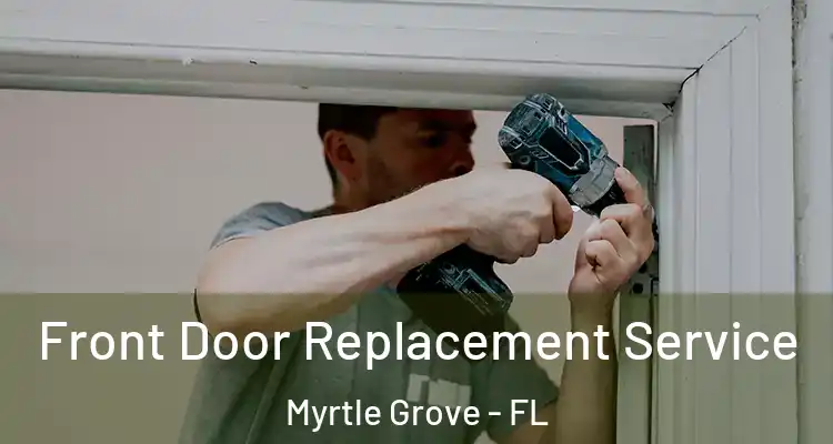 Front Door Replacement Service Myrtle Grove - FL