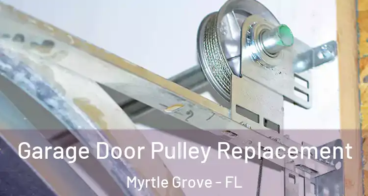 Garage Door Pulley Replacement Myrtle Grove - FL