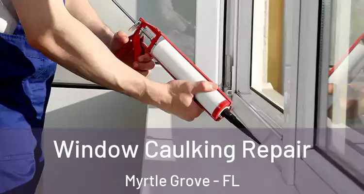 Window Caulking Repair Myrtle Grove - FL